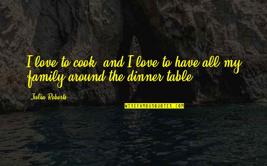 Love My Family Quotes By Julia Roberts: I love to cook, and I love to