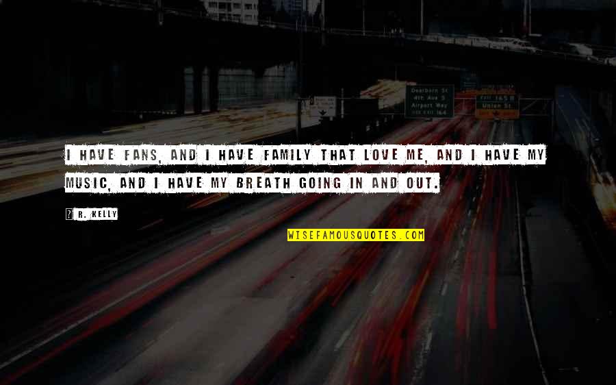 Love My Family Quotes By R. Kelly: I have fans, and I have family that