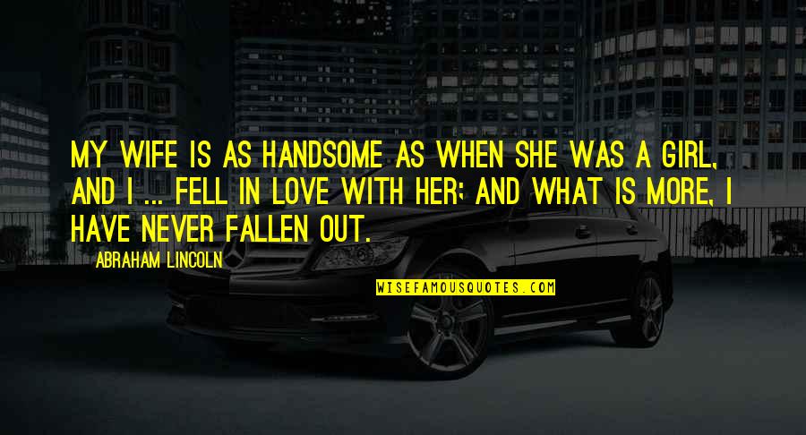 Love My Girl Quotes By Abraham Lincoln: My wife is as handsome as when she