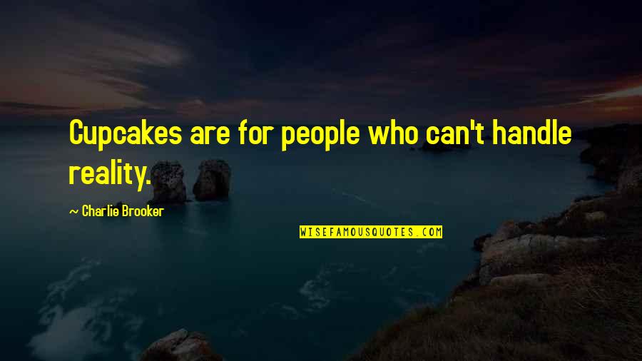 Love My Godson Quotes By Charlie Brooker: Cupcakes are for people who can't handle reality.