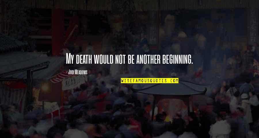 Love My Godson Quotes By Jodi Meadows: My death would not be another beginning.