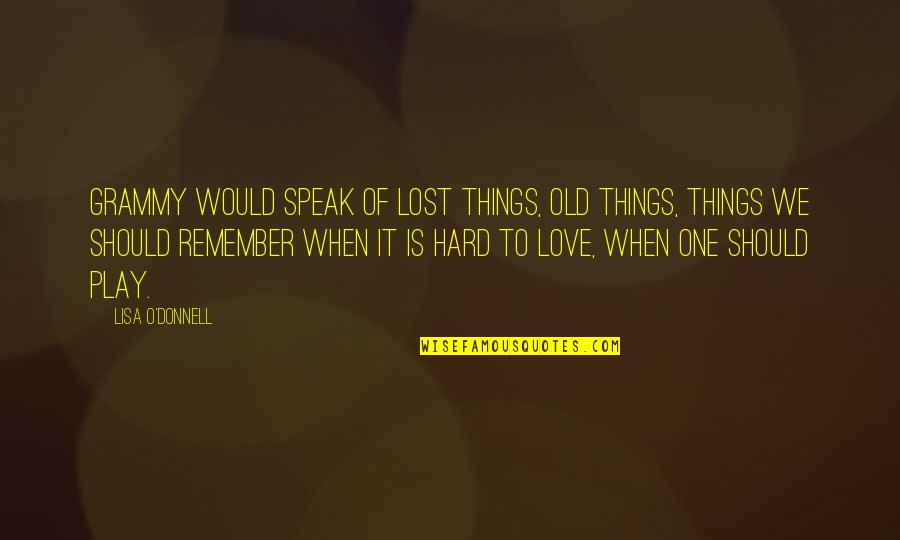 Love My Grammy Quotes By Lisa O'Donnell: Grammy would speak of lost things, old things,