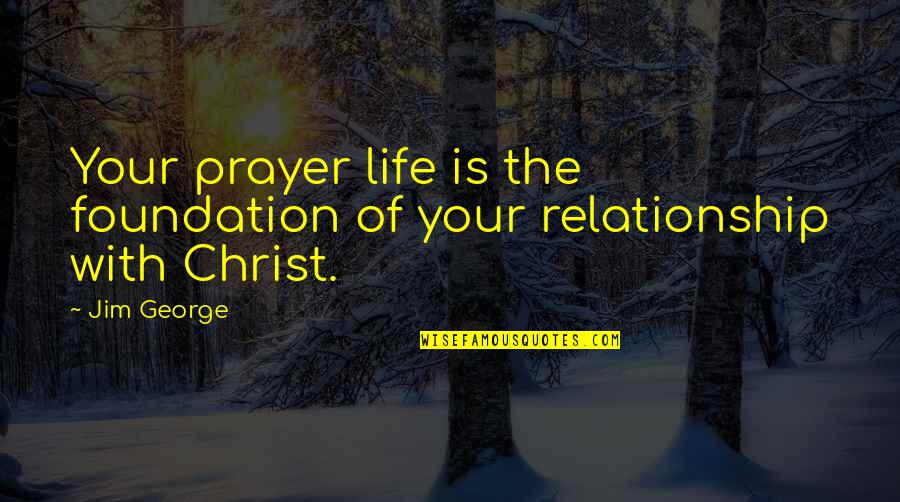 Love My Grandson Quotes By Jim George: Your prayer life is the foundation of your