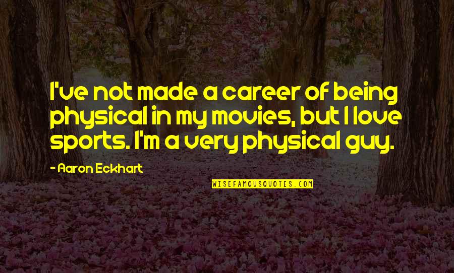 Love My Guy Quotes By Aaron Eckhart: I've not made a career of being physical