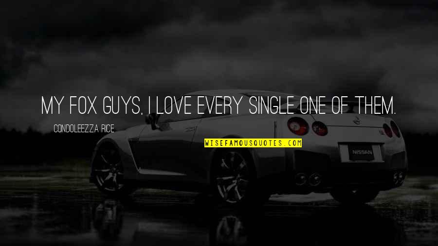 Love My Guy Quotes By Condoleezza Rice: My Fox guys, I love every single one Love My Guy Quotes By Condoleezza Rice: My Fox guys, I love every single one