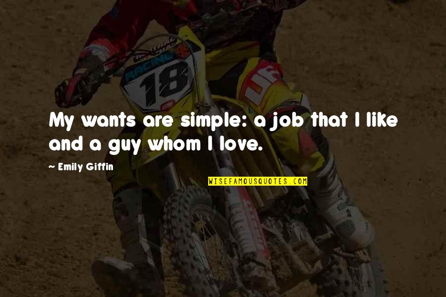 Love My Guy Quotes By Emily Giffin: My wants are simple: a job that I