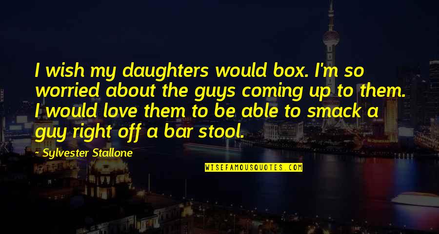 Love My Guy Quotes By Sylvester Stallone: I wish my daughters would box. I'm so