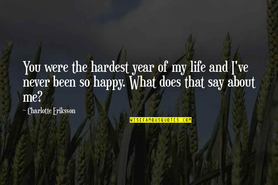 Love My Happy Life Quotes By Charlotte Eriksson: You were the hardest year of my life