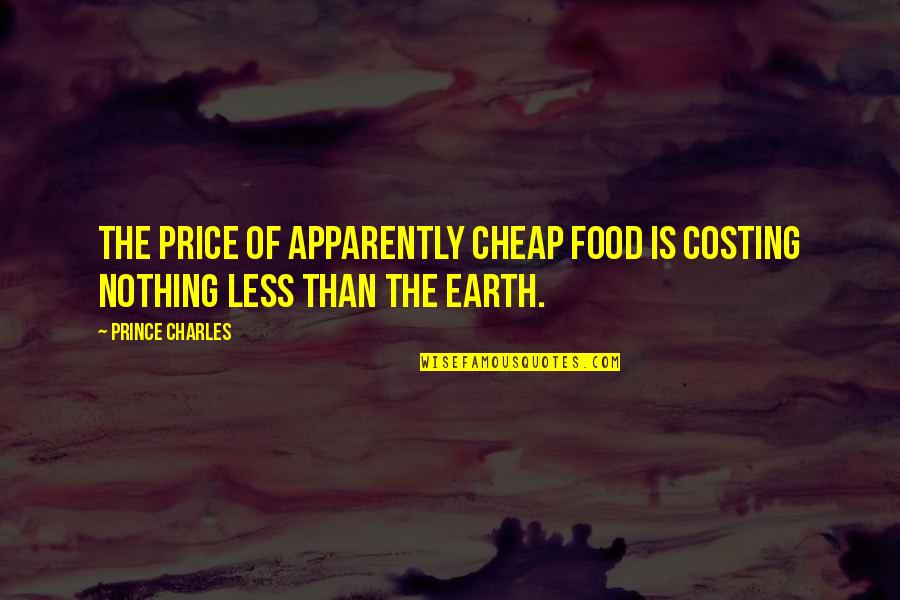 Love My Hardworking Husband Quotes By Prince Charles: The price of apparently cheap food is costing