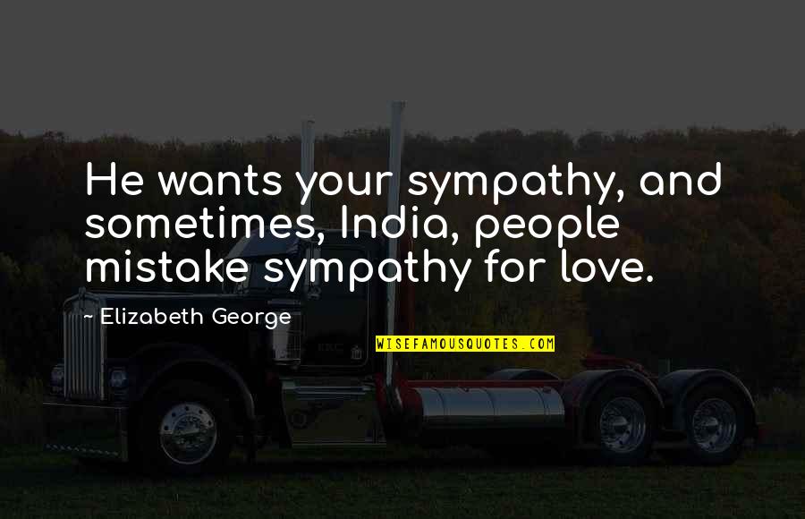 Love My India Quotes By Elizabeth George: He wants your sympathy, and sometimes, India, people