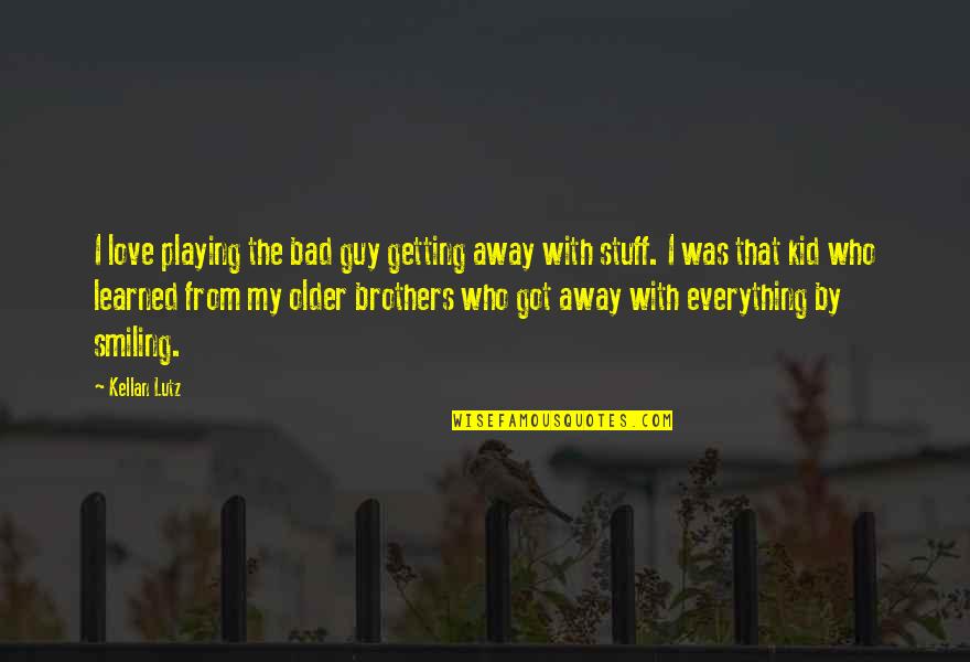 Love My Kid Quotes By Kellan Lutz: I love playing the bad guy getting away Love My Kid Quotes By Kellan Lutz: I love playing the bad guy getting away