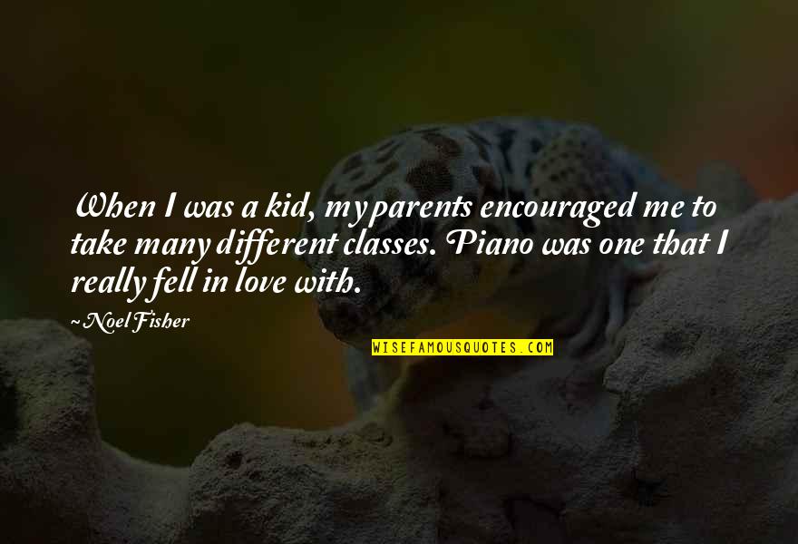 Love My Kid Quotes By Noel Fisher: When I was a kid, my parents encouraged