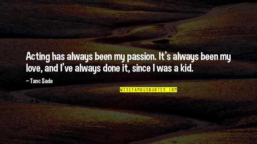 Love My Kid Quotes By Tanc Sade: Acting has always been my passion. It's always