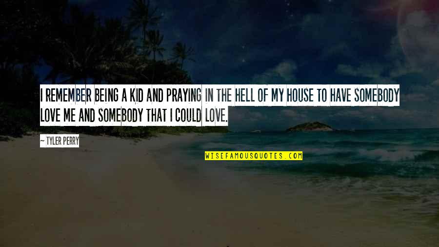 Love My Kid Quotes By Tyler Perry: I remember being a kid and praying in Love My Kid Quotes By Tyler Perry: I remember being a kid and praying in