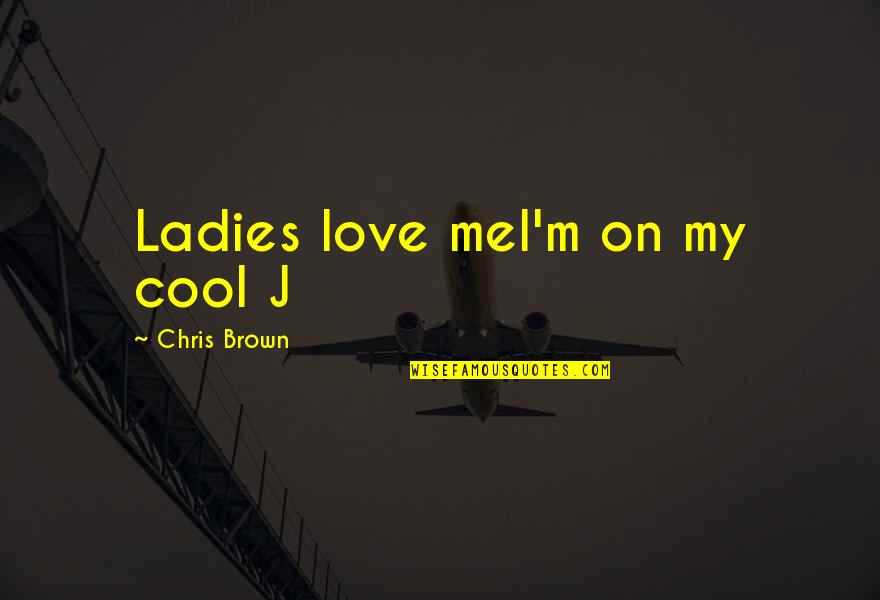 Love My Ladies Quotes By Chris Brown: Ladies love meI'm on my cool J