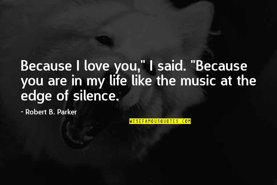 Love My Life Because Of You Quotes By Robert B. Parker: Because I love you," I said. "Because you