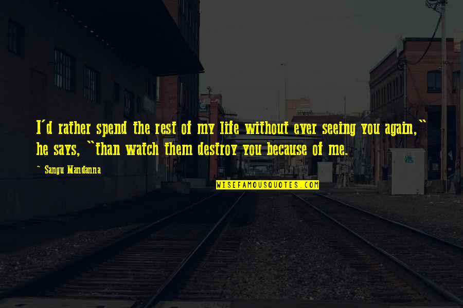 Love My Life Because Of You Quotes By Sangu Mandanna: I'd rather spend the rest of my life