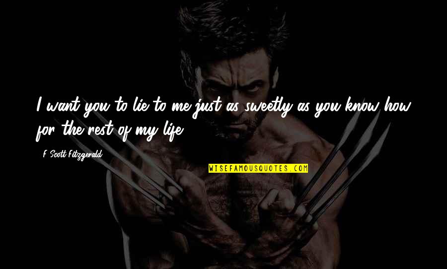 Love My Life Funny Quotes By F Scott Fitzgerald: I want you to lie to me just