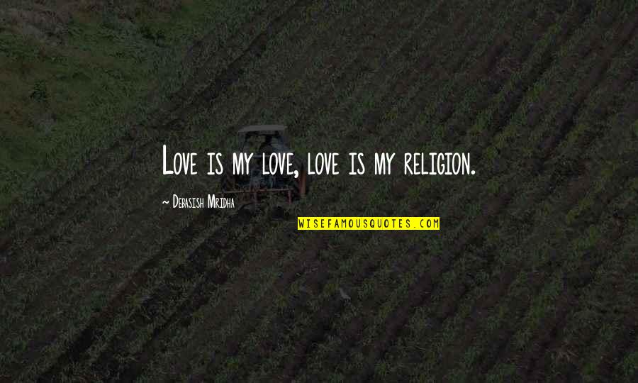 Love My Life Quotes By Debasish Mridha: Love is my love, love is my religion.