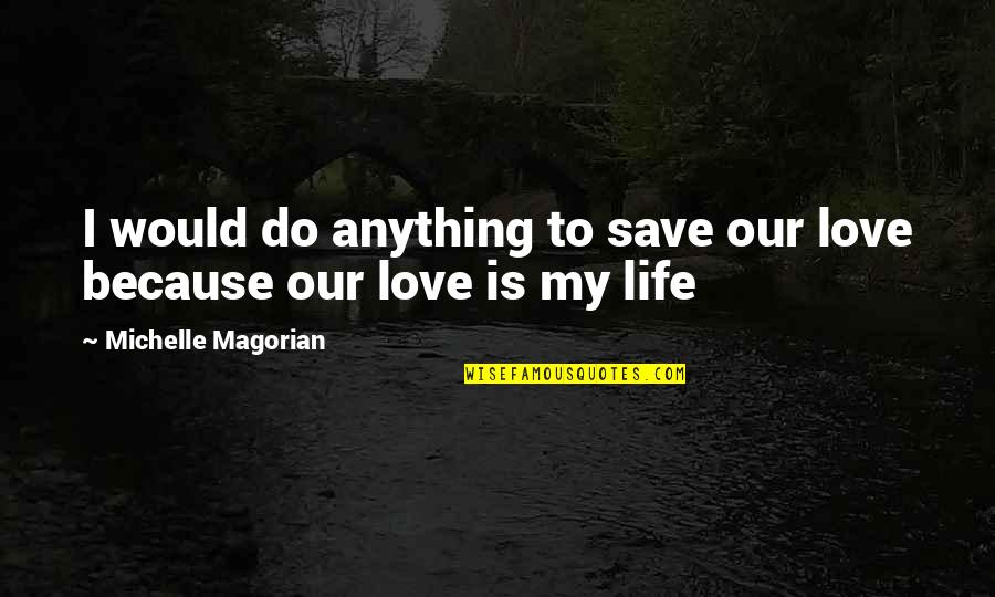 Love My Life Quotes By Michelle Magorian: I would do anything to save our love Love My Life Quotes By Michelle Magorian: I would do anything to save our love