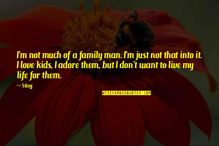 Love My Life Quotes By Sting: I'm not much of a family man. I'm
