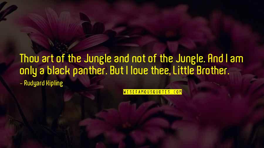 Love My Little Brother Quotes By Rudyard Kipling: Thou art of the Jungle and not of
