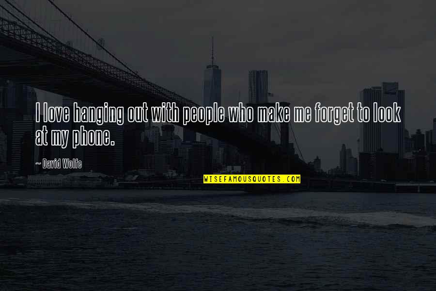 Love My Look Quotes By David Wolfe: I love hanging out with people who make