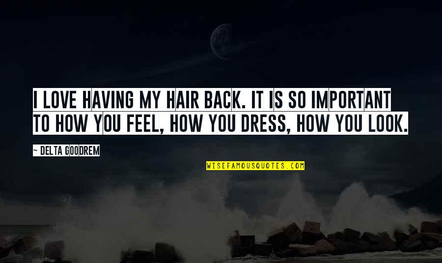 Love My Look Quotes By Delta Goodrem: I love having my hair back. It is Love My Look Quotes By Delta Goodrem: I love having my hair back. It is