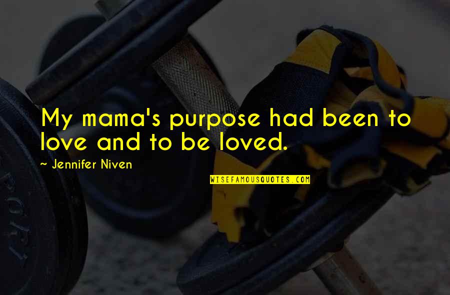 Love My Mama Quotes By Jennifer Niven: My mama's purpose had been to love and Love My Mama Quotes By Jennifer Niven: My mama's purpose had been to love and