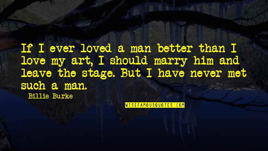 Love My Man Quotes By Billie Burke: If I ever loved a man better than