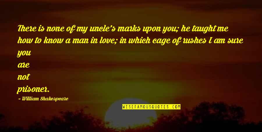 Love My Man Quotes By William Shakespeare: There is none of my uncle's marks upon