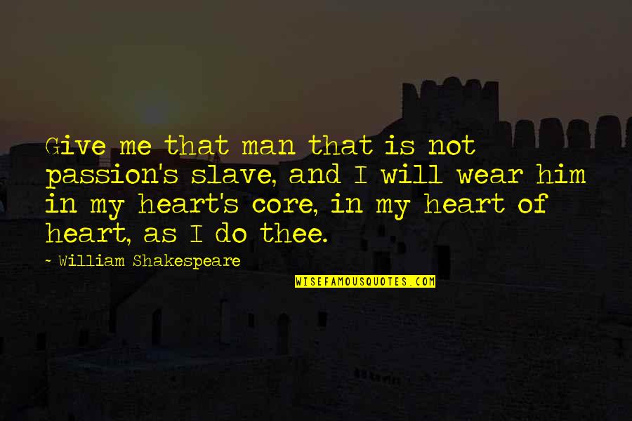 Love My Man Quotes By William Shakespeare: Give me that man that is not passion's