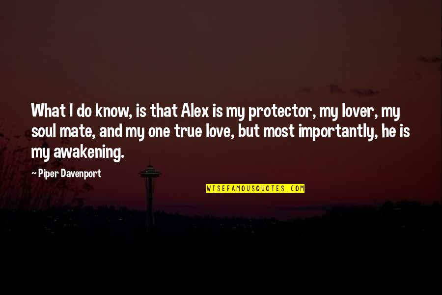 Love My Mate Quotes By Piper Davenport: What I do know, is that Alex is
