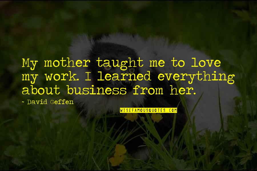 Love My Mother Quotes By David Geffen: My mother taught me to love my work.