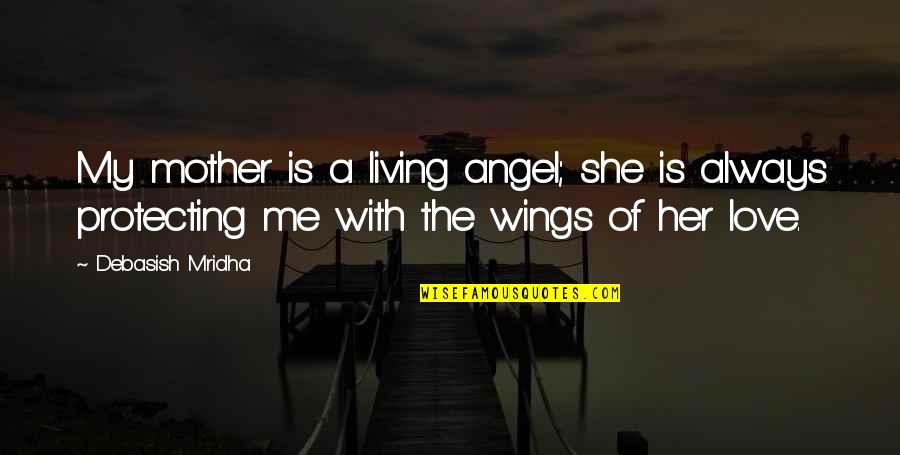 Love My Mother Quotes By Debasish Mridha: My mother is a living angel; she is