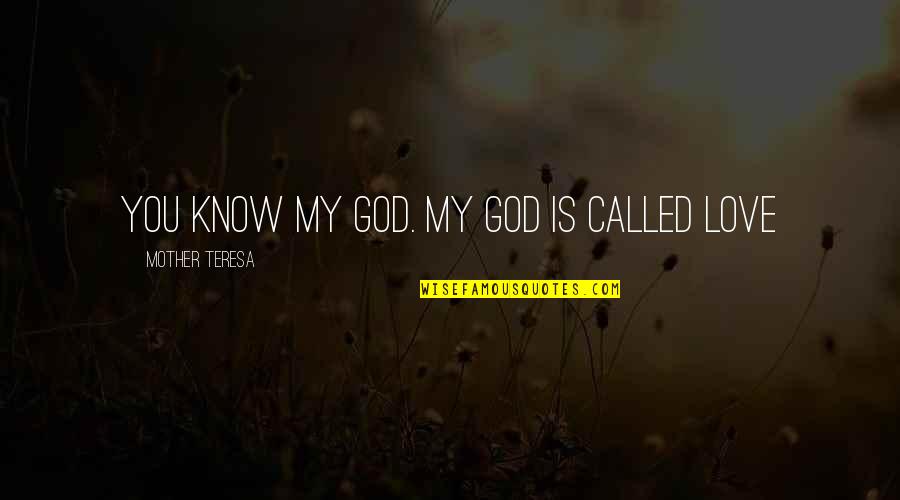 Love My Mother Quotes By Mother Teresa: You know my God. My God is called