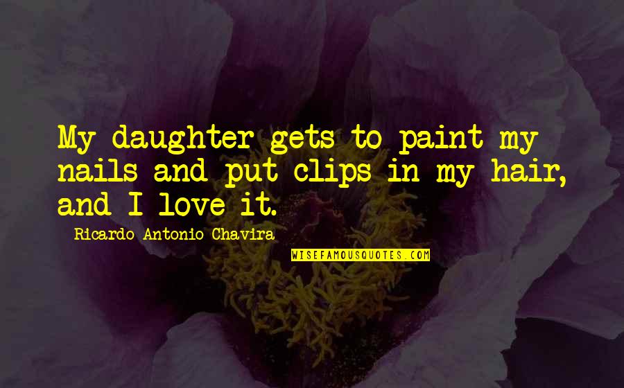 Love My Nails Quotes By Ricardo Antonio Chavira: My daughter gets to paint my nails and