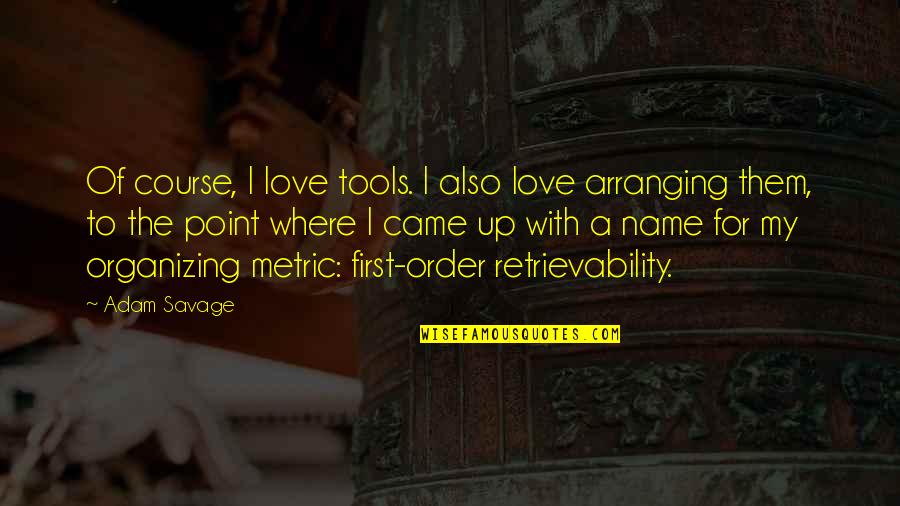 Love My Name Quotes By Adam Savage: Of course, I love tools. I also love
