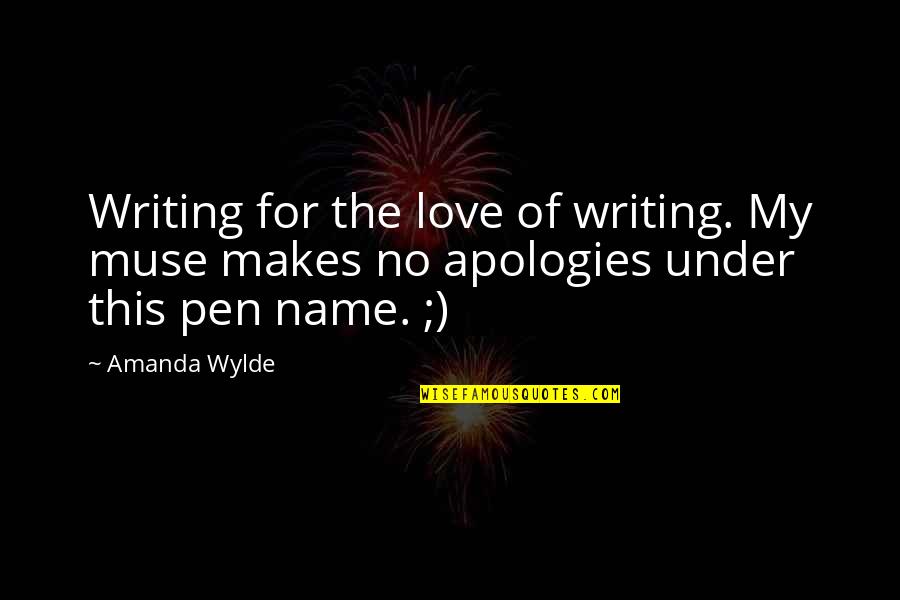 Love My Name Quotes By Amanda Wylde: Writing for the love of writing. My muse