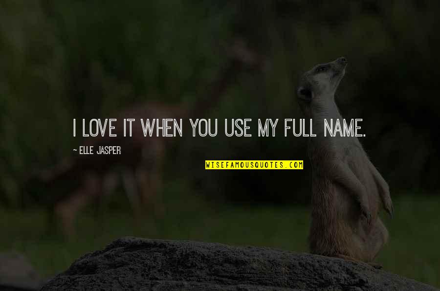 Love My Name Quotes By Elle Jasper: I love it when you use my full