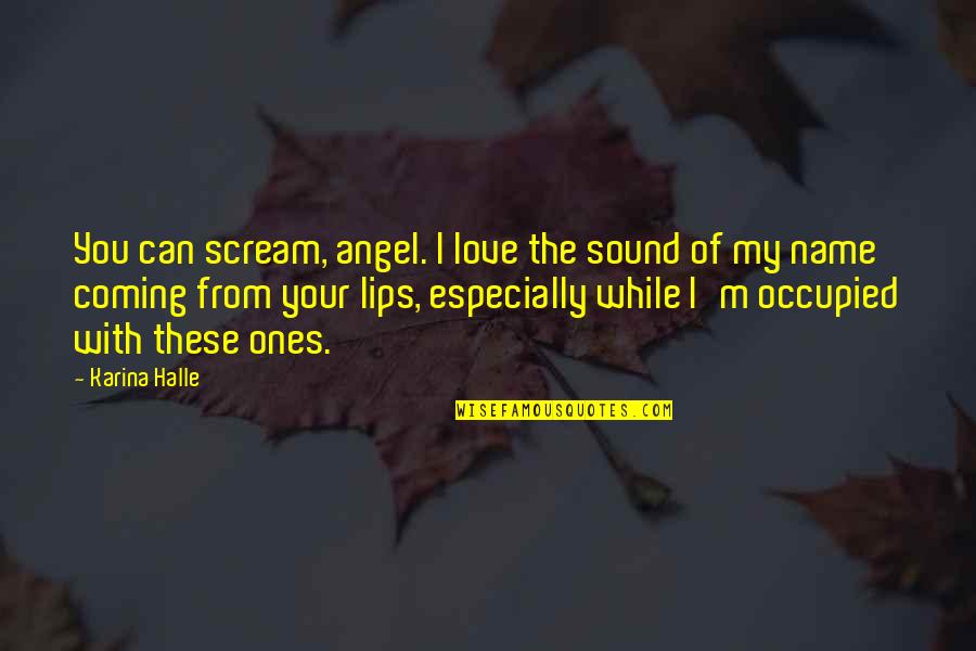 Love My Name Quotes By Karina Halle: You can scream, angel. I love the sound