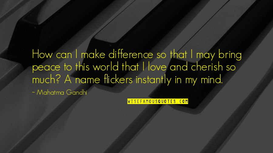 Love My Name Quotes By Mahatma Gandhi: How can I make difference so that I