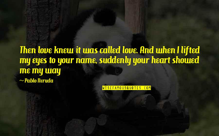 Love My Name Quotes By Pablo Neruda: Then love knew it was called love. And