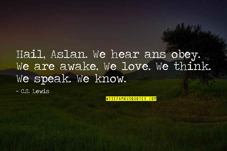 Love My Nephew Quotes By C.S. Lewis: Hail, Aslan. We hear ans obey. We are