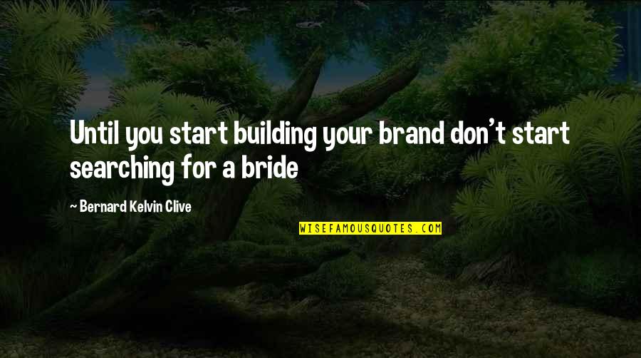 Love My Nephews Quotes By Bernard Kelvin Clive: Until you start building your brand don't start