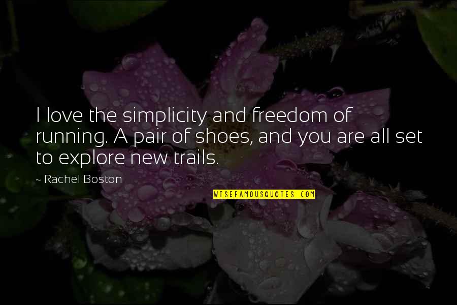 Love My New Shoes Quotes By Rachel Boston: I love the simplicity and freedom of running.