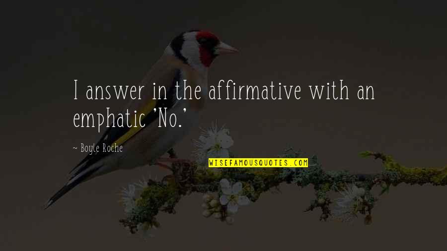 Love My Newborn Baby Quotes By Boyle Roche: I answer in the affirmative with an emphatic