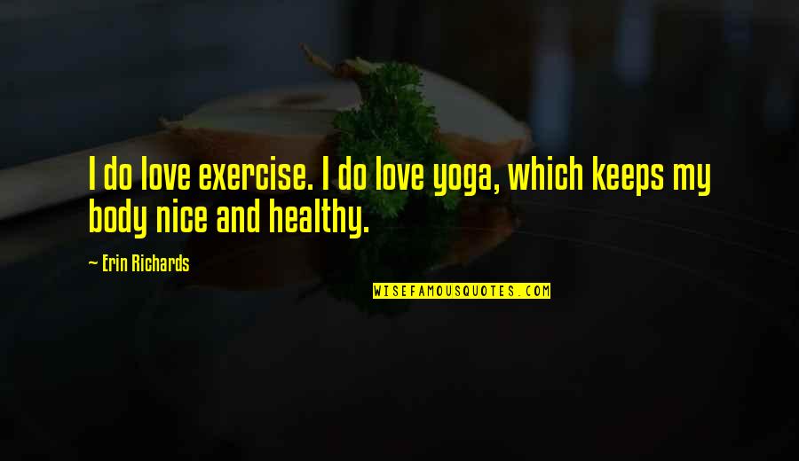 Love My Nice Quotes By Erin Richards: I do love exercise. I do love yoga,