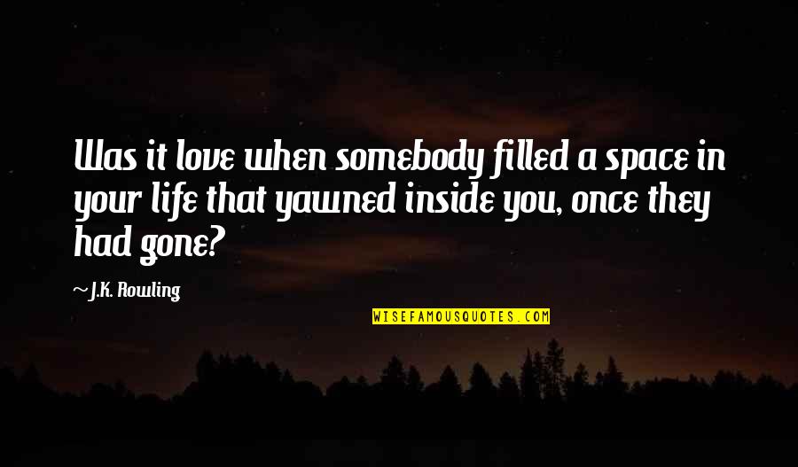 Love My Own Space Quotes By J.K. Rowling: Was it love when somebody filled a space