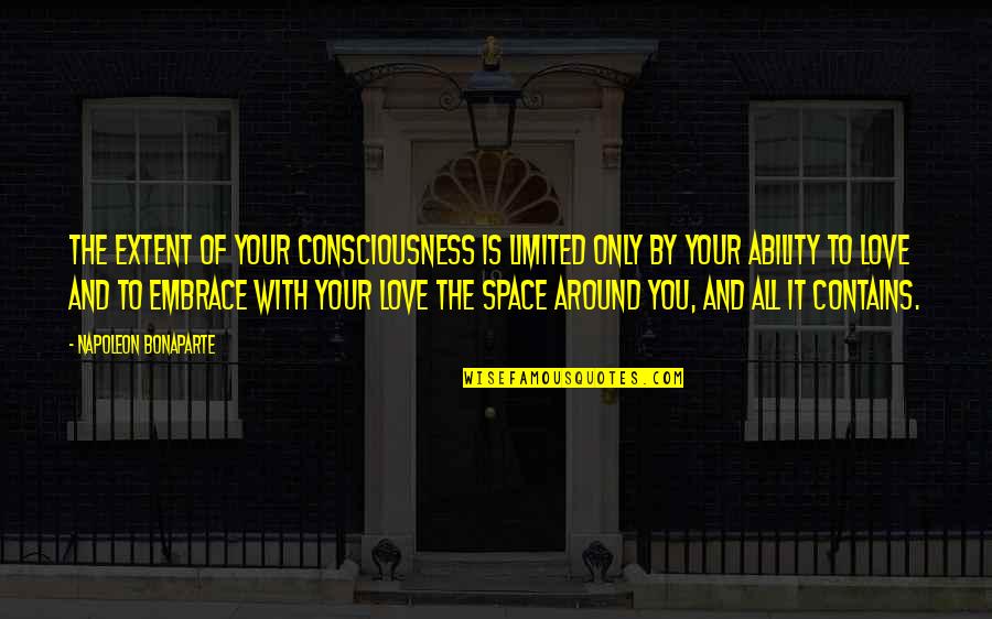 Love My Own Space Quotes By Napoleon Bonaparte: The extent of your consciousness is limited only